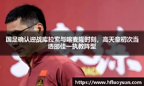国足确认迎战库拉索与喀麦隆时刻，高天意初次当选邵佳一执教阵型